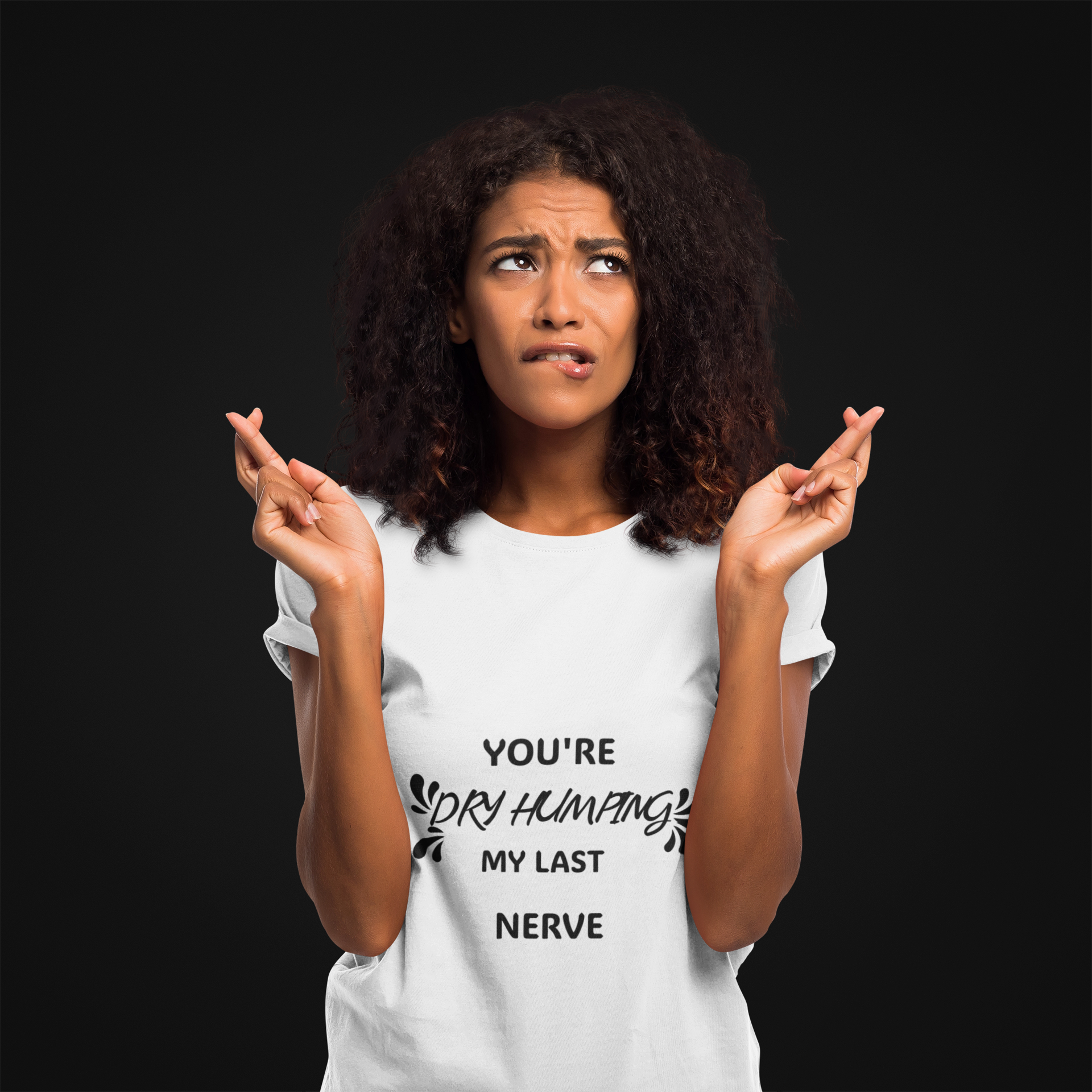 You're Dry Humping My Last Nerve Slogan T-shirt
