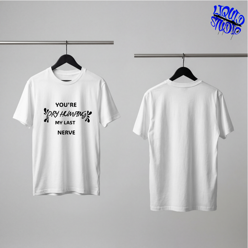 You're Dry Humping My Last Nerve Slogan T-shirt